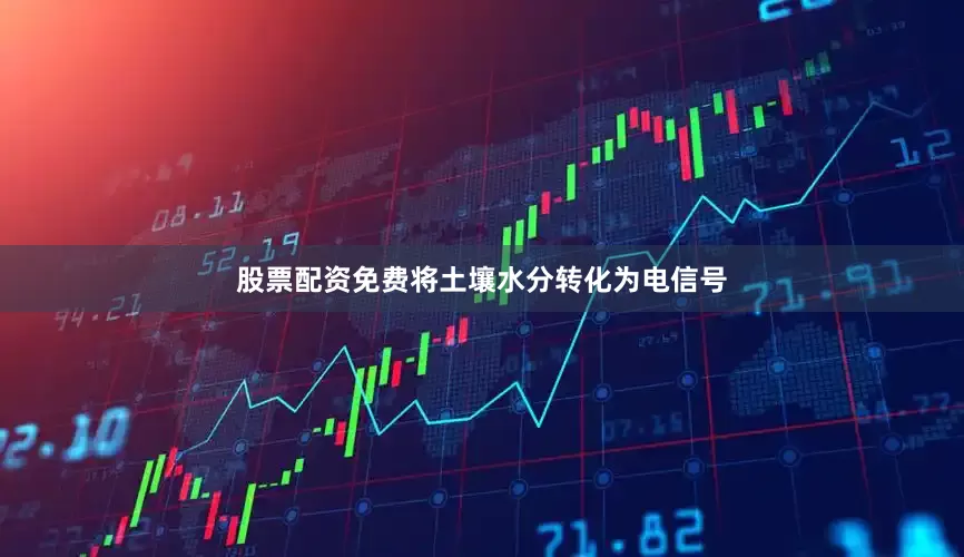 股票配资免费将土壤水分转化为电信号