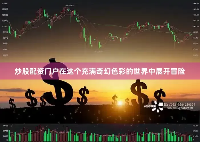 炒股配资门户在这个充满奇幻色彩的世界中展开冒险