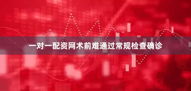 一对一配资网术前难通过常规检查确诊