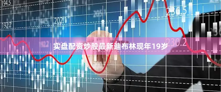 实盘配资炒股最新 迪布林现年19岁